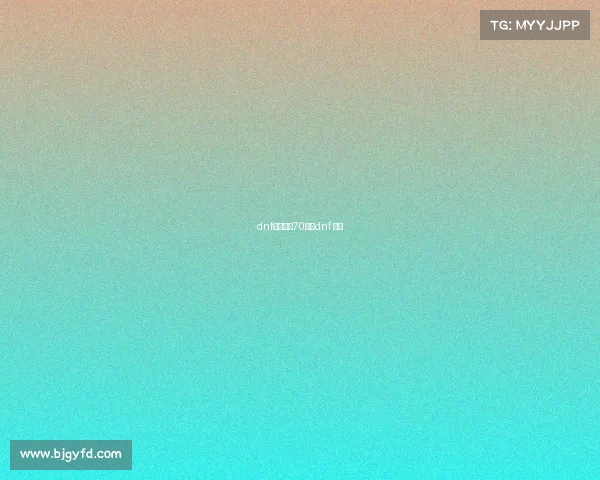 dnf电子竞技70版—dnf 电竞